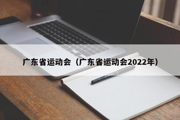 广东省运动会（广东省运动会2022年）